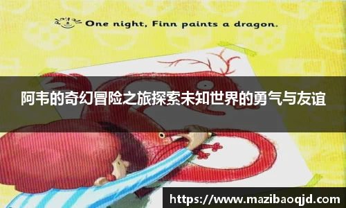 阿韦的奇幻冒险之旅探索未知世界的勇气与友谊