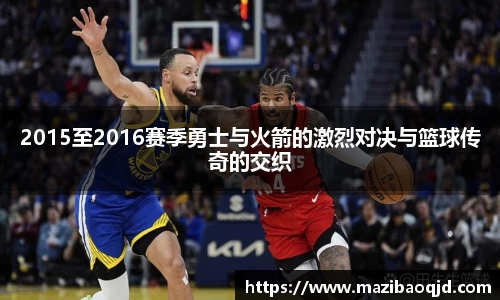 2015至2016赛季勇士与火箭的激烈对决与篮球传奇的交织