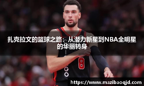 扎克拉文的篮球之路：从潜力新星到NBA全明星的华丽转身