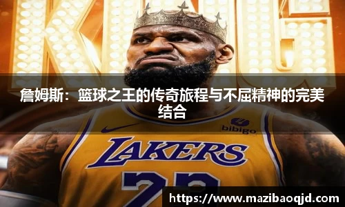 詹姆斯：篮球之王的传奇旅程与不屈精神的完美结合