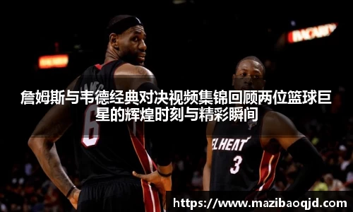 詹姆斯与韦德经典对决视频集锦回顾两位篮球巨星的辉煌时刻与精彩瞬间