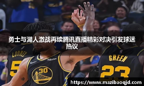 勇士与湖人激战再续腾讯直播精彩对决引发球迷热议