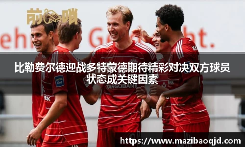 比勒费尔德迎战多特蒙德期待精彩对决双方球员状态成关键因素