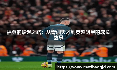 福登的崛起之路：从青训天才到英超明星的成长故事