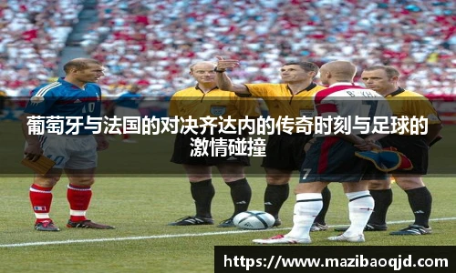 葡萄牙与法国的对决齐达内的传奇时刻与足球的激情碰撞
